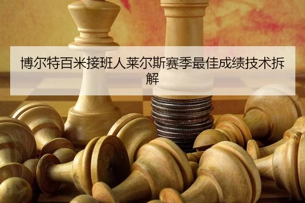 博尔特百米接班人莱尔斯赛季最佳成绩技术拆解